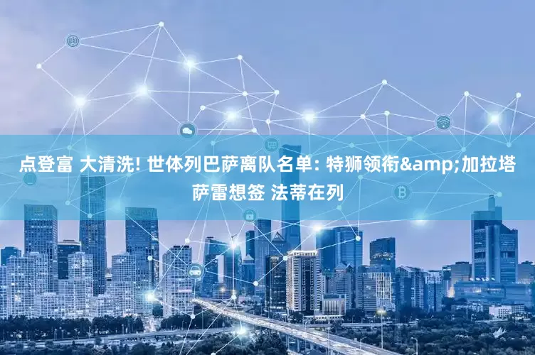 点登富 大清洗! 世体列巴萨离队名单: 特狮领衔&加拉塔萨雷想签 法蒂在列