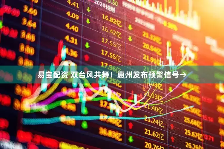 易宝配资 双台风共舞！惠州发布预警信号→